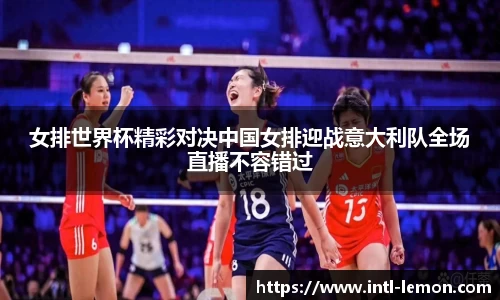 女排世界杯精彩对决中国女排迎战意大利队全场直播不容错过