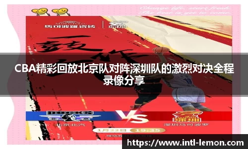 CBA精彩回放北京队对阵深圳队的激烈对决全程录像分享