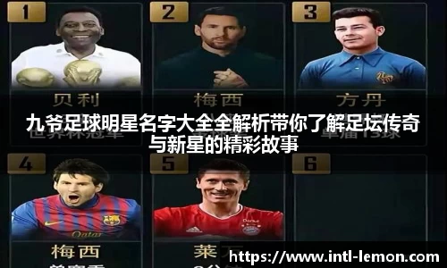 九爷足球明星名字大全全解析带你了解足坛传奇与新星的精彩故事