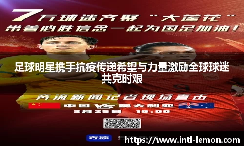 足球明星携手抗疫传递希望与力量激励全球球迷共克时艰